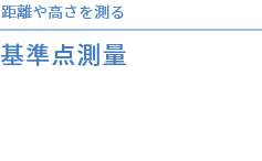 距離や高さを測る基準点測量